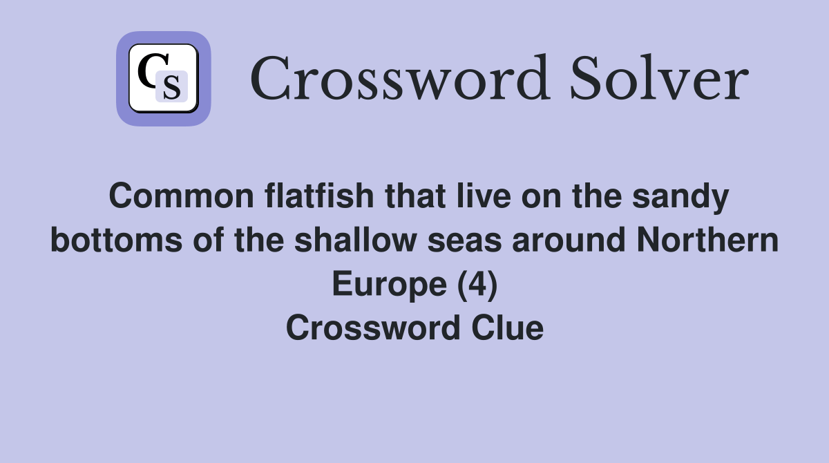 Common flatfish that live on the sandy bottoms of the shallow seas